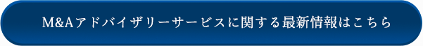 M&Aアドバイザリーサービスに関する最新情報はこちら